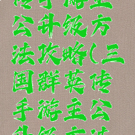 三国群英传手游主公升级方法攻略(三国群英传手游主公升级方法攻略大全)