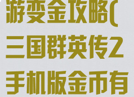 三国群英传手游变金攻略(三国群英传2手机版金币有什么用)