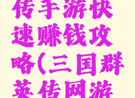 三国群英传手游快速赚钱攻略(三国群英传网游攻略)