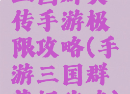 三国群英传手游极限攻略(手游三国群英纪攻略)