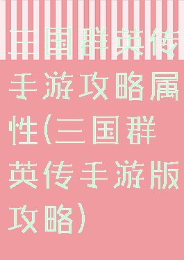 三国群英传手游攻略属性(三国群英传手游版攻略)