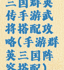 三国群英传手游武将搭配攻略(手游群英三国阵容搭配)