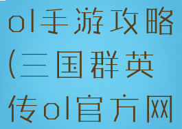 三国群英传ol手游攻略(三国群英传ol官方网站)