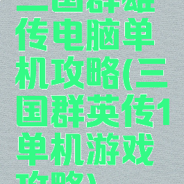三国群雄传电脑单机攻略(三国群英传1单机游戏攻略)