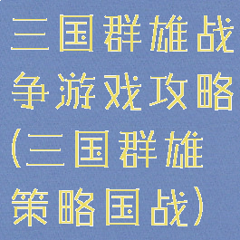 三国群雄战争游戏攻略(三国群雄策略国战)