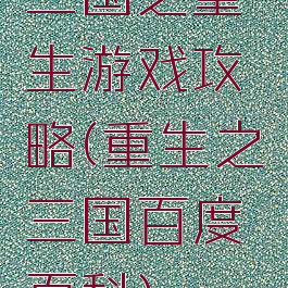 三国之重生游戏攻略(重生之三国百度百科)