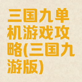 三国九单机游戏攻略(三国九游版)