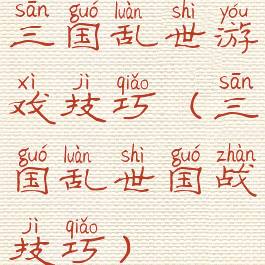 三国乱世游戏技巧(三国乱世国战技巧)