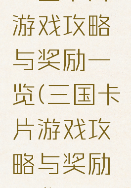 三国卡片游戏攻略与奖励一览(三国卡片游戏攻略与奖励一览图)