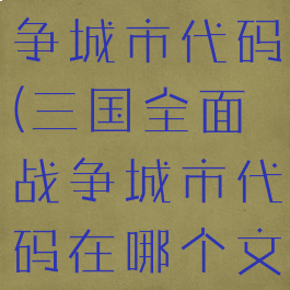 三国全面战争城市代码(三国全面战争城市代码在哪个文件夹)