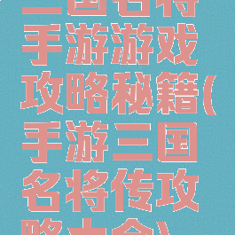 三国名将手游游戏攻略秘籍(手游三国名将传攻略大全)