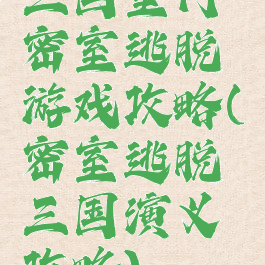 三国室内密室逃脱游戏攻略(密室逃脱三国演义攻略)