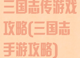 三国志传游戏攻略(三国志手游攻略)