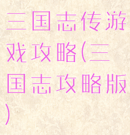 三国志传游戏攻略(三国志攻略版)
