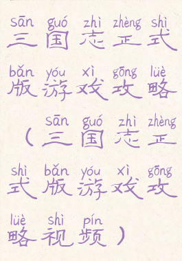 三国志正式版游戏攻略(三国志正式版游戏攻略视频)