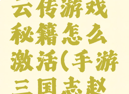 三国志赵云传游戏秘籍怎么激活(手游三国志赵云传攻略)