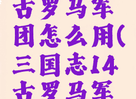 三国志14古罗马军团怎么用(三国志14古罗马军团在哪里)