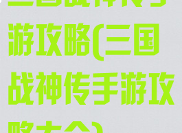 三国战神传手游攻略(三国战神传手游攻略大全)