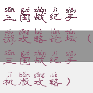 三国战纪手游攻略论坛(三国战纪手机版攻略)