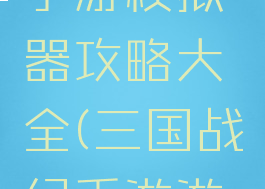 三国战纪手游模拟器攻略大全(三国战纪手游游戏攻略)