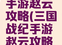 三国战纪手游赵云攻略(三国战纪手游赵云攻略大全)