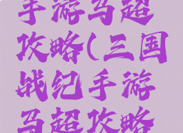 三国战纪手游马超攻略(三国战纪手游马超攻略视频)