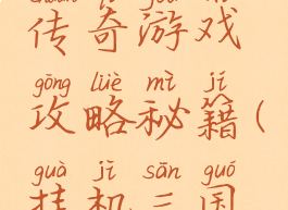 三国挂机传奇游戏攻略秘籍(挂机三国怎么玩)