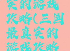 三国最真实的游戏攻略(三国最真实的游戏攻略视频)