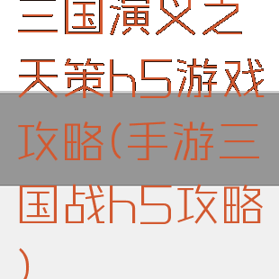 三国演义之天策h5游戏攻略(手游三国战h5攻略)