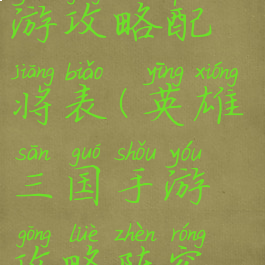 三国英雄手游攻略配将表(英雄三国手游攻略阵容推荐)