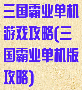 三国霸业单机游戏攻略(三国霸业单机版攻略)