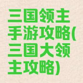 三国领主手游攻略(三国大领主攻略)