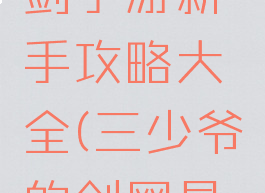 三少爷的剑手游新手攻略大全(三少爷的剑网易游戏)