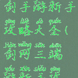 三少爷的剑手游新手攻略大全(剑网三端游新手攻略)