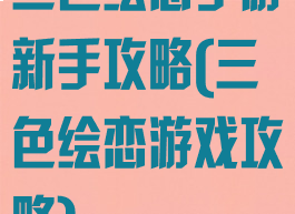 三色绘恋手游新手攻略(三色绘恋游戏攻略)