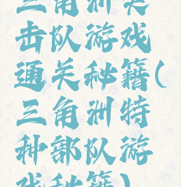 三角洲突击队游戏通关秘籍(三角洲特种部队游戏秘籍)