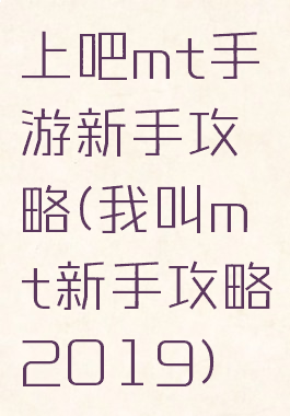 上吧mt手游新手攻略(我叫mt新手攻略2019)