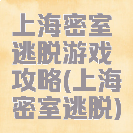 上海密室逃脱游戏攻略(上海密室逃脱)
