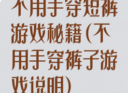 不用手穿短裤游戏秘籍(不用手穿裤子游戏说明)