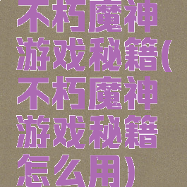 不朽魔神游戏秘籍(不朽魔神游戏秘籍怎么用)