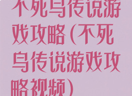不死鸟传说游戏攻略(不死鸟传说游戏攻略视频)