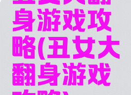 丑女大翻身游戏攻略(丑女大翻身游戏攻略)