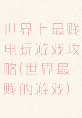 世界上最贱电玩游戏攻略(世界最贱的游戏)