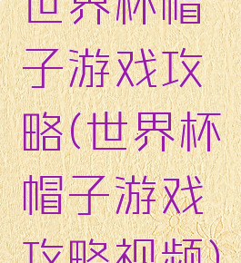 世界杯帽子游戏攻略(世界杯帽子游戏攻略视频)