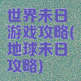 世界未日游戏攻略(地球未日攻略)
