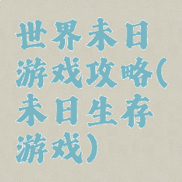 世界未日游戏攻略(未日生存游戏)