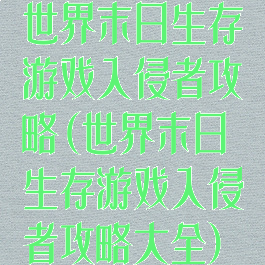 世界末日生存游戏入侵者攻略(世界末日生存游戏入侵者攻略大全)