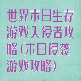 世界末日生存游戏入侵者攻略(末日侵袭游戏攻略)