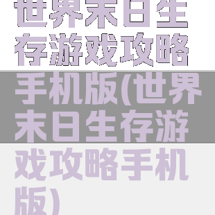 世界末日生存游戏攻略手机版(世界末日生存游戏攻略手机版)