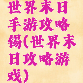 世界末日手游攻略锡(世界末日攻略游戏)